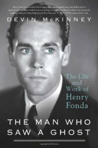The Man Who Saw a Ghost: The Life and Work of Henry Fonda by Devin McKinney
