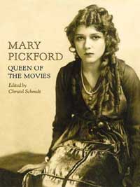 Mary Pickford: Queen of the Movies edited by Christel Schmidt